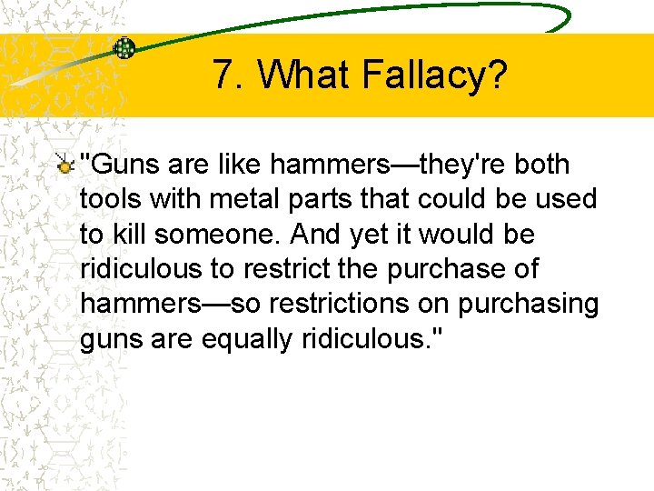 7. What Fallacy? "Guns are like hammers—they're both tools with metal parts that could