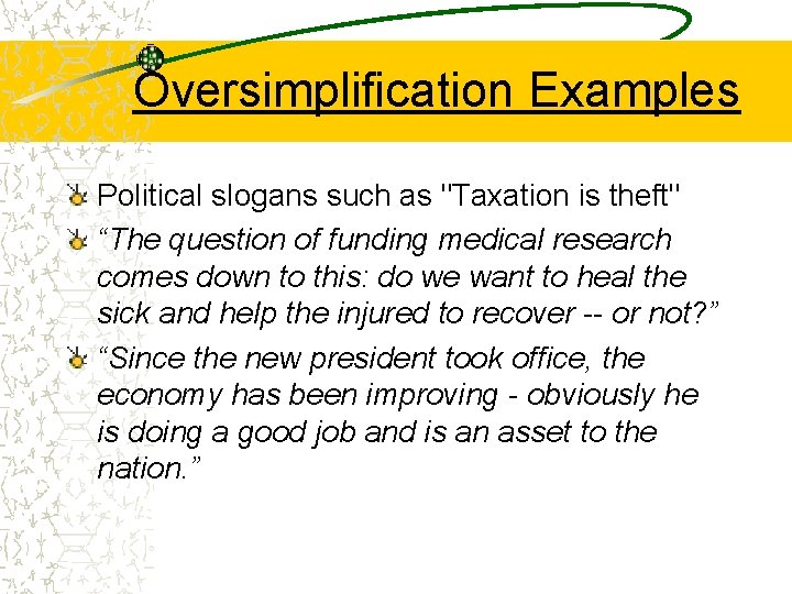 Oversimplification Examples Political slogans such as "Taxation is theft" “The question of funding medical