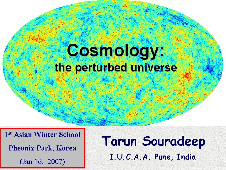 Cosmology: the perturbed universe 1 st Asian Winter School Pheonix Park, Korea (Jan 16,