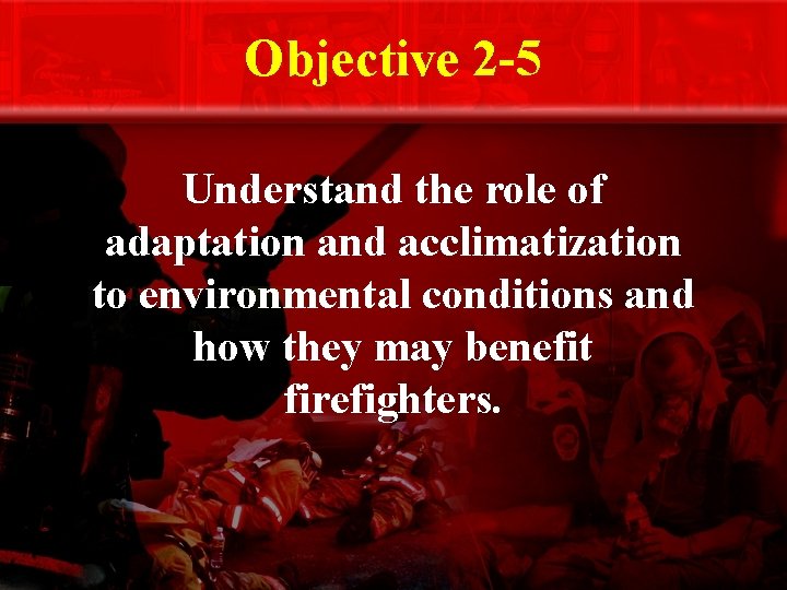 Objective 2 -5 Understand the role of adaptation and acclimatization to environmental conditions and