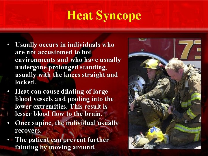 Heat Syncope • Usually occurs in individuals who are not accustomed to hot environments