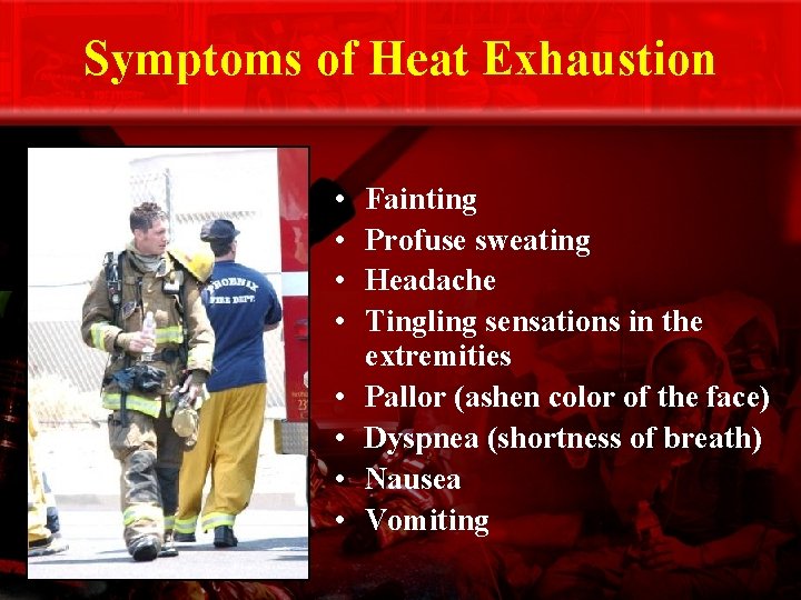 Symptoms of Heat Exhaustion • • Fainting Profuse sweating Headache Tingling sensations in the