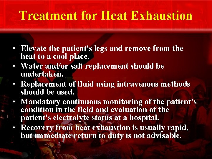 Treatment for Heat Exhaustion • Elevate the patient's legs and remove from the heat