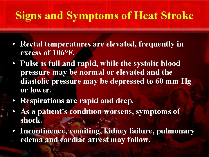 Signs and Symptoms of Heat Stroke • Rectal temperatures are elevated, frequently in excess