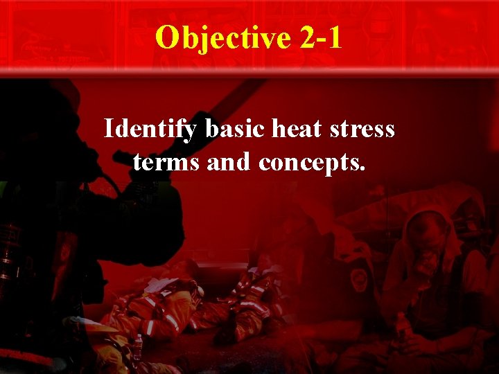 Objective 2 -1 Identify basic heat stress terms and concepts. 