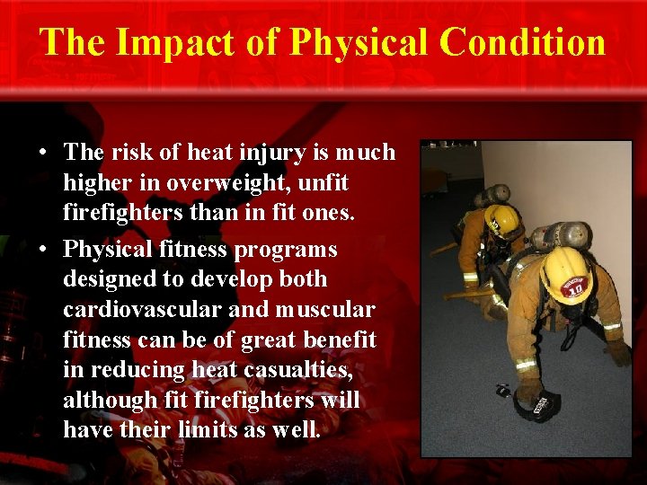 The Impact of Physical Condition • The risk of heat injury is much higher