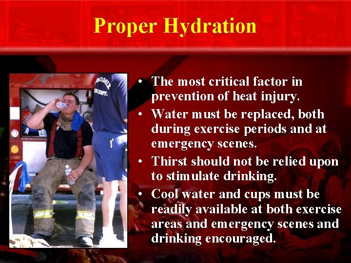 Proper Hydration • The most critical factor in prevention of heat injury. • Water