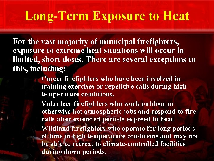 Long-Term Exposure to Heat For the vast majority of municipal firefighters, exposure to extreme