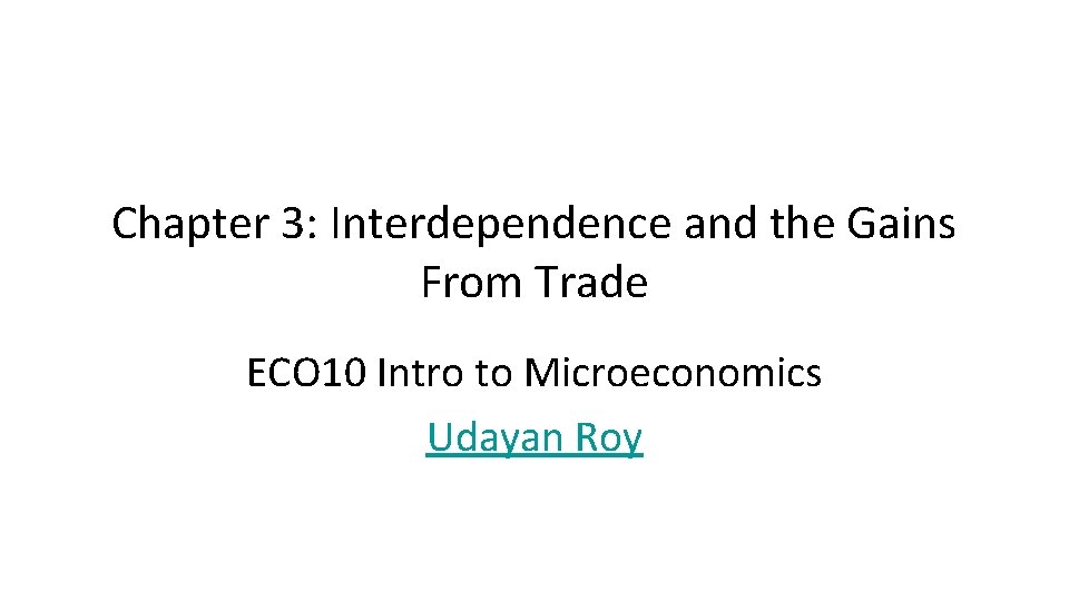 Chapter 3: Interdependence and the Gains From Trade ECO 10 Intro to Microeconomics Udayan