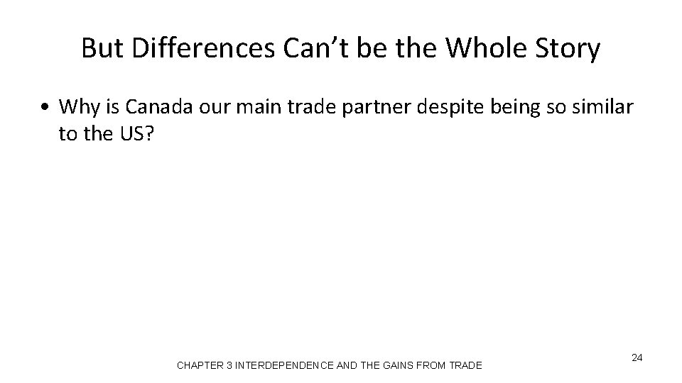 But Differences Can’t be the Whole Story • Why is Canada our main trade