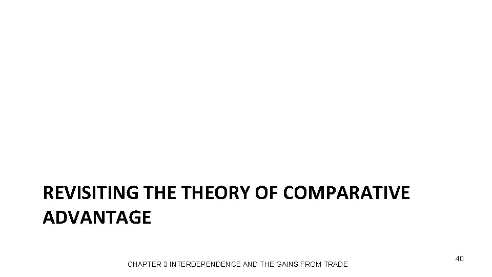 REVISITING THEORY OF COMPARATIVE ADVANTAGE CHAPTER 3 INTERDEPENDENCE AND THE GAINS FROM TRADE 40