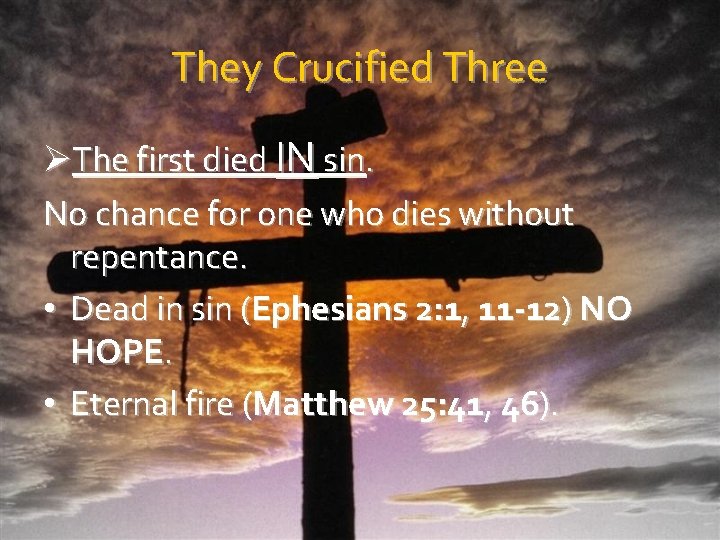 They Crucified Three ØThe first died IN sin. No chance for one who dies