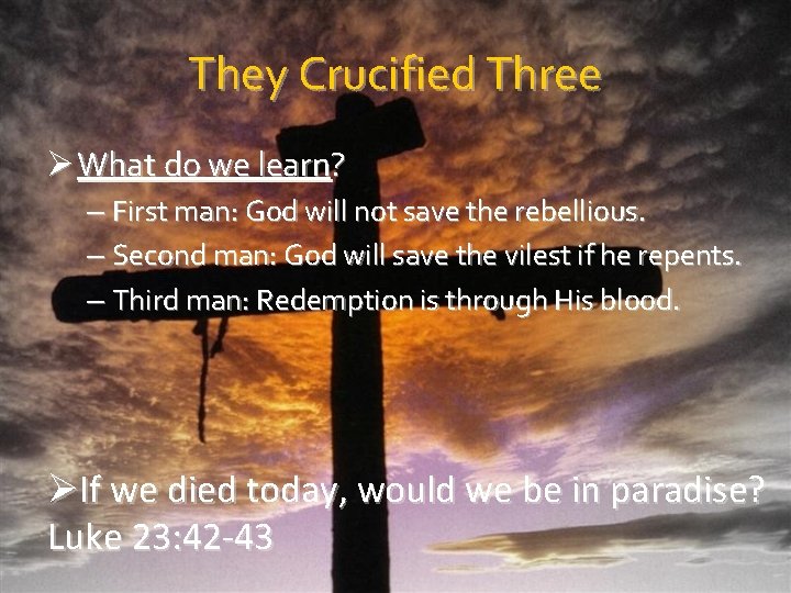 They Crucified Three Ø What do we learn? – First man: God will not