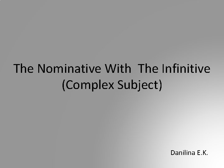 The Nominative With The Infinitive (Complex Subject) Danilina E. K. 