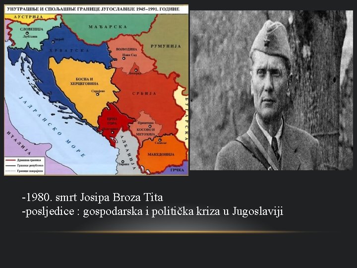 -1980. smrt Josipa Broza Tita -posljedice : gospodarska i politička kriza u Jugoslaviji 