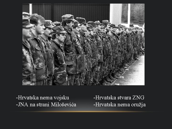 -Hrvatska nema vojsku -JNA na strani Miloševića -Hrvatska stvara ZNG -Hrvatska nema oružja 