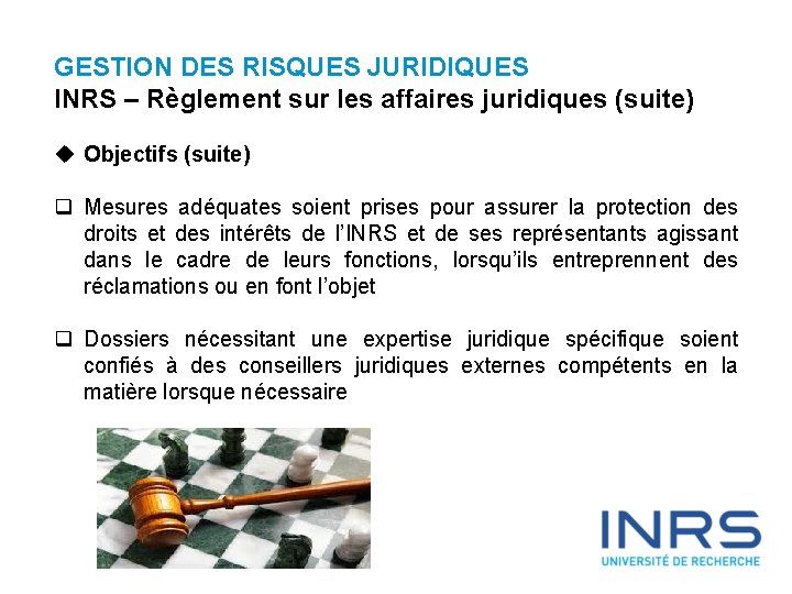 GESTION DES RISQUES JURIDIQUES INRS – Règlement sur les affaires juridiques (suite) u Objectifs