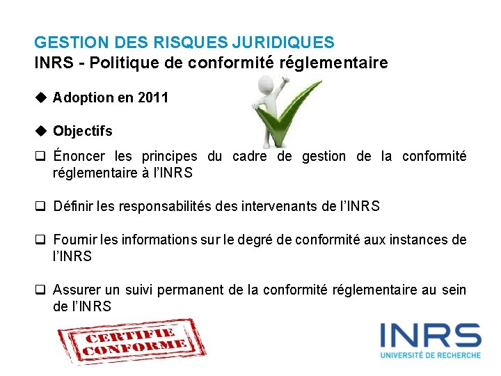GESTION DES RISQUES JURIDIQUES INRS - Politique de conformité réglementaire u Adoption en 2011