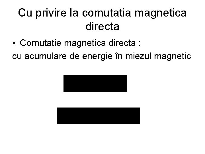 Cu privire la comutatia magnetica directa • Comutatie magnetica directa : cu acumulare de