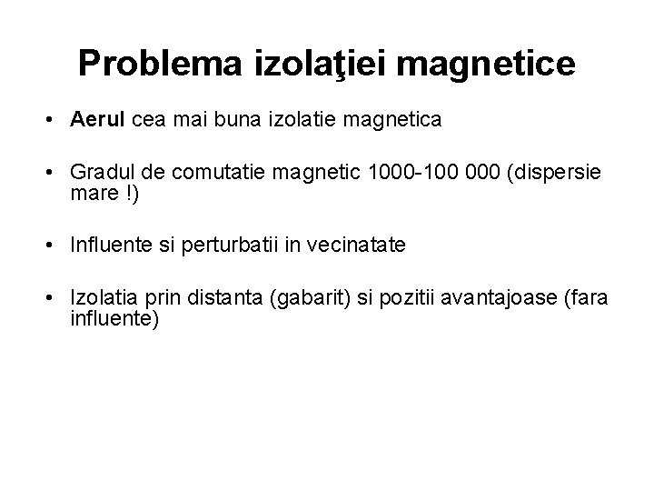 Problema izolaţiei magnetice • Aerul cea mai buna izolatie magnetica • Gradul de comutatie