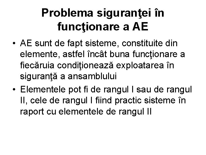 Problema siguranţei în funcţionare a AE • AE sunt de fapt sisteme, constituite din