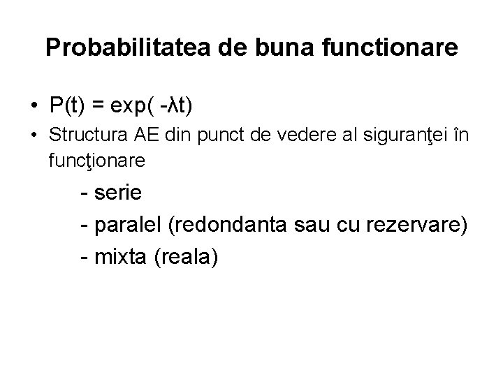 Probabilitatea de buna functionare • P(t) = exp( -λt) • Structura AE din punct