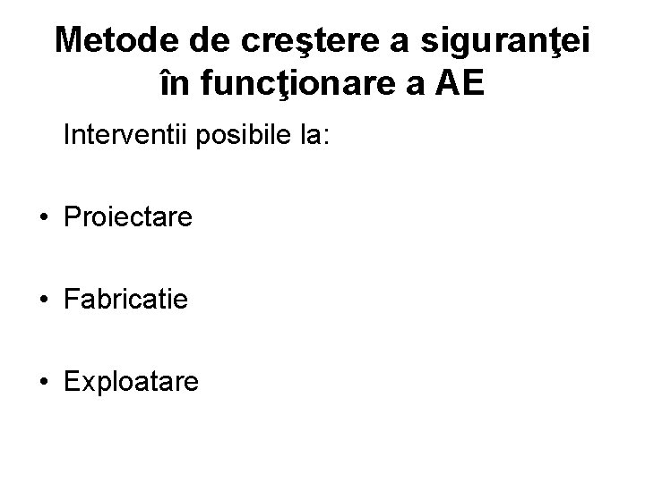 Metode de creştere a siguranţei în funcţionare a AE Interventii posibile la: • Proiectare