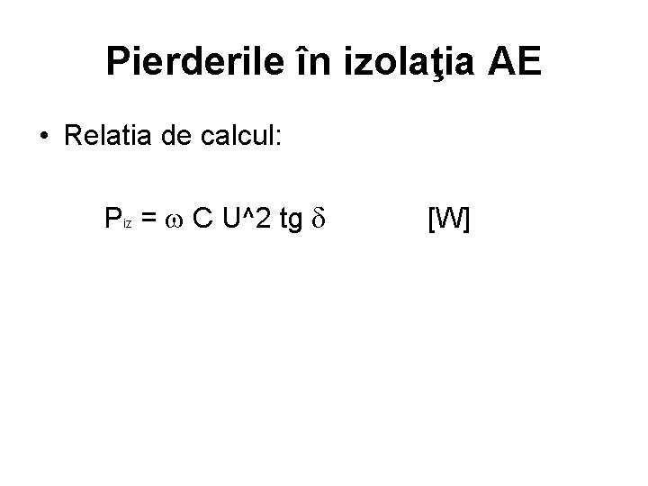 Pierderile în izolaţia AE • Relatia de calcul: Piz = C U^2 tg [W]