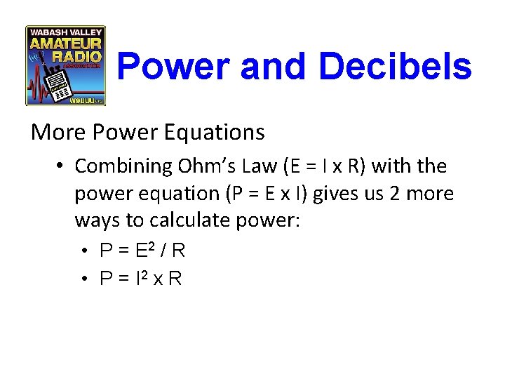Power and Decibels More Power Equations • Combining Ohm’s Law (E = I x