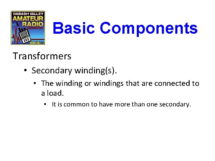 Basic Components Transformers • Secondary winding(s). • The winding or windings that are connected