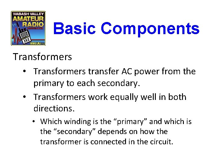 Basic Components Transformers • Transformers transfer AC power from the primary to each secondary.