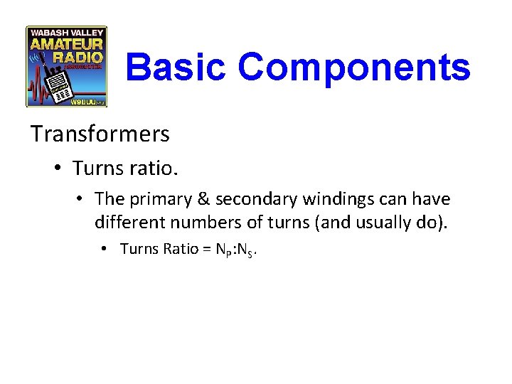 Basic Components Transformers • Turns ratio. • The primary & secondary windings can have