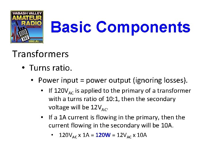 Basic Components Transformers • Turns ratio. • Power input = power output (ignoring losses).