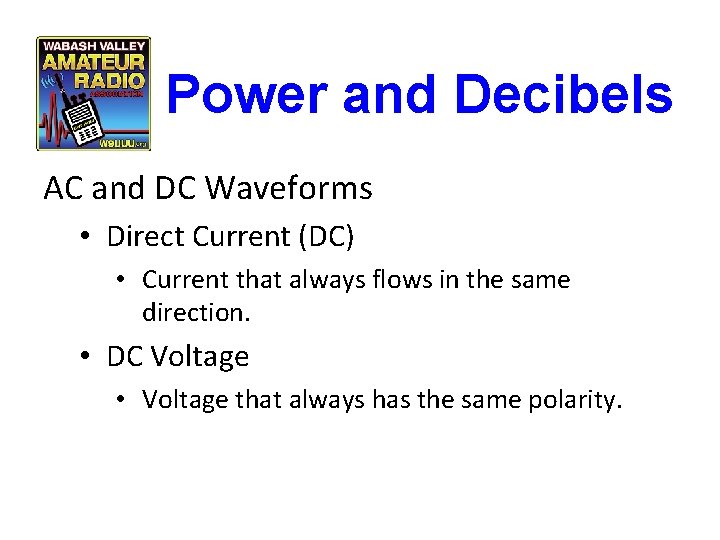 Power and Decibels AC and DC Waveforms • Direct Current (DC) • Current that