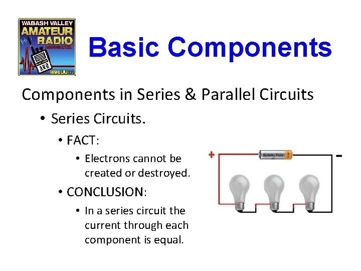 Basic Components in Series & Parallel Circuits • Series Circuits. • FACT: • Electrons