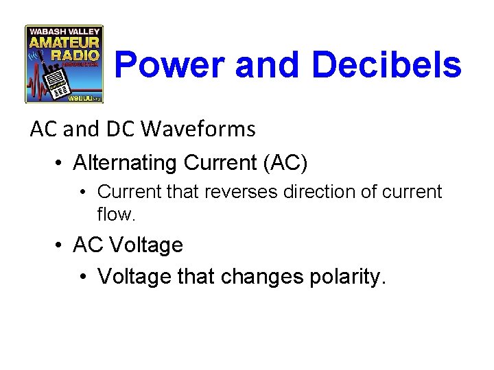 Power and Decibels AC and DC Waveforms • Alternating Current (AC) • Current that