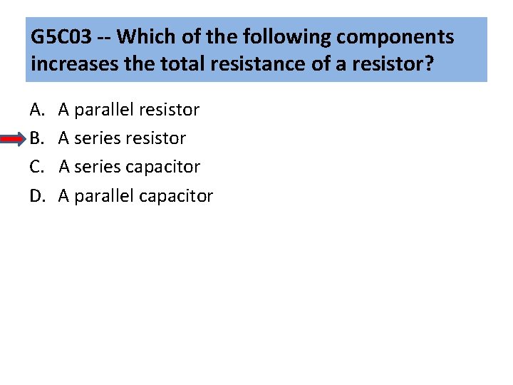 G 5 C 03 -- Which of the following components increases the total resistance