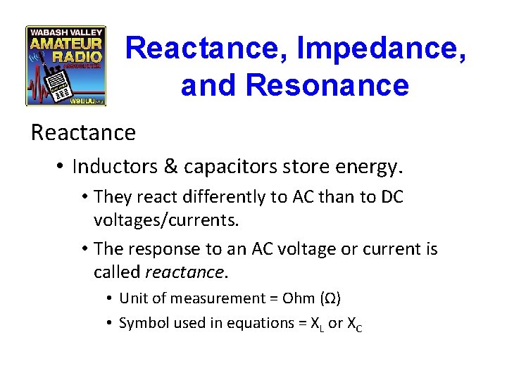 Reactance, Impedance, and Resonance Reactance • Inductors & capacitors store energy. • They react