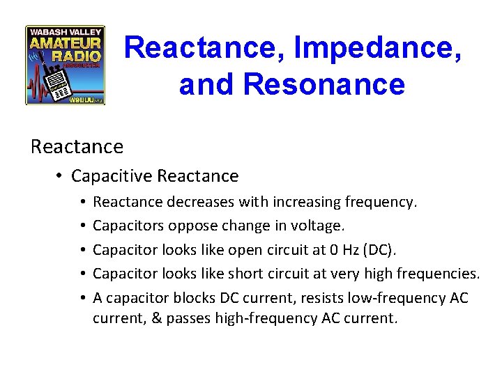 Reactance, Impedance, and Resonance Reactance • Capacitive Reactance • • • Reactance decreases with