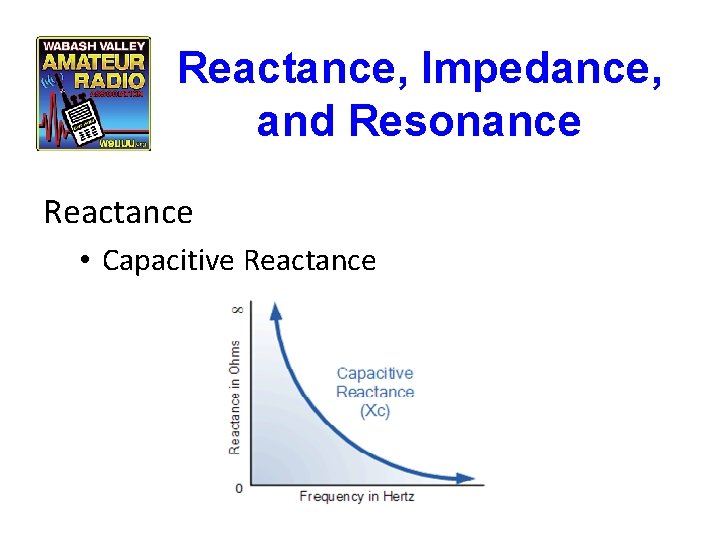 Reactance, Impedance, and Resonance Reactance • Capacitive Reactance 