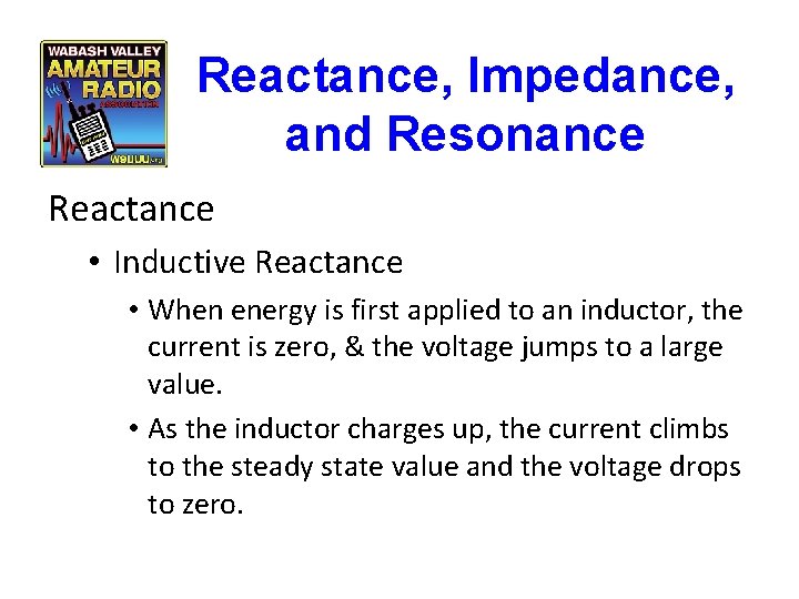 Reactance, Impedance, and Resonance Reactance • Inductive Reactance • When energy is first applied