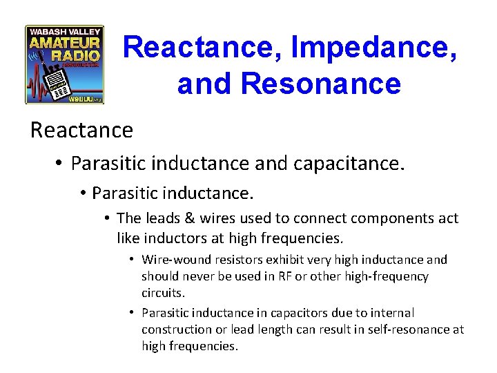 Reactance, Impedance, and Resonance Reactance • Parasitic inductance and capacitance. • Parasitic inductance. •