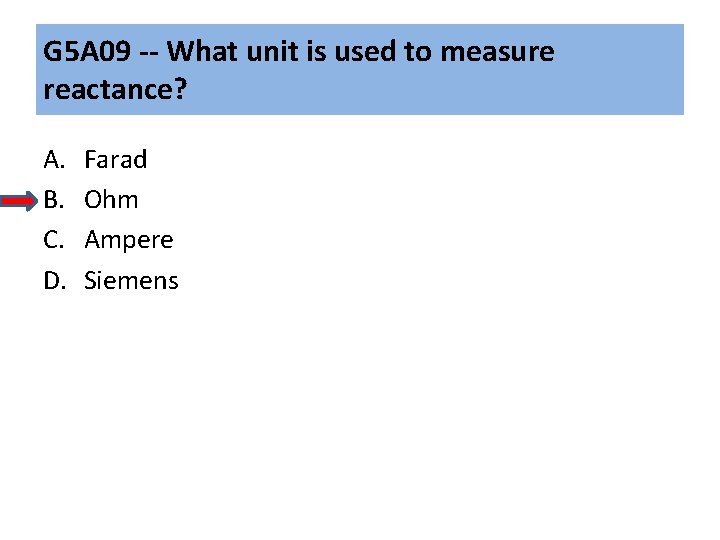 G 5 A 09 -- What unit is used to measure reactance? A. B.