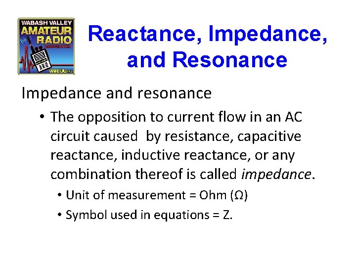 Reactance, Impedance, and Resonance Impedance and resonance • The opposition to current flow in