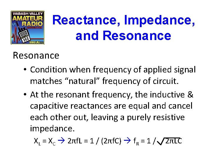 Reactance, Impedance, and Resonance • Condition when frequency of applied signal matches “natural” frequency