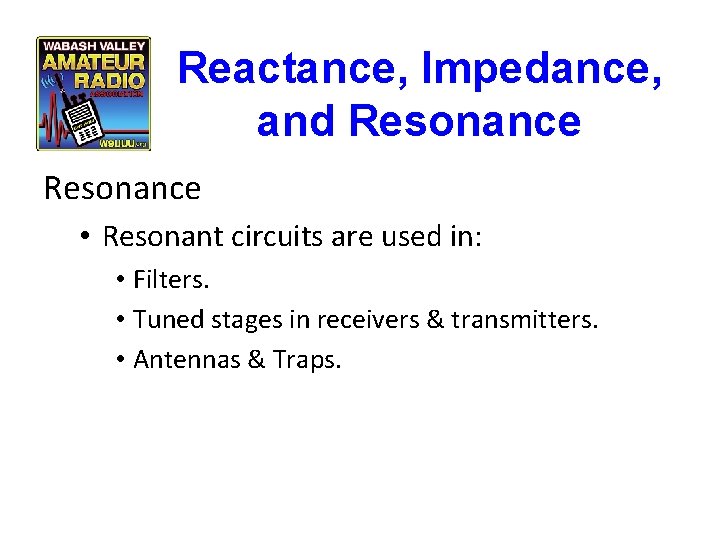 Reactance, Impedance, and Resonance • Resonant circuits are used in: • Filters. • Tuned