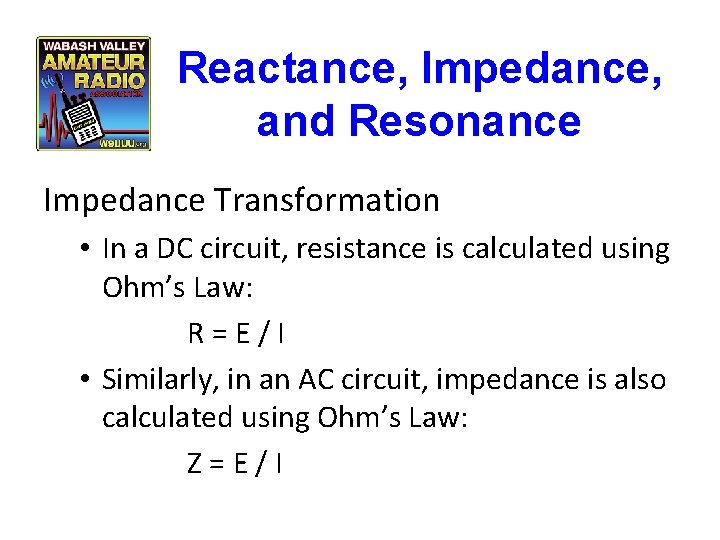 Reactance, Impedance, and Resonance Impedance Transformation • In a DC circuit, resistance is calculated