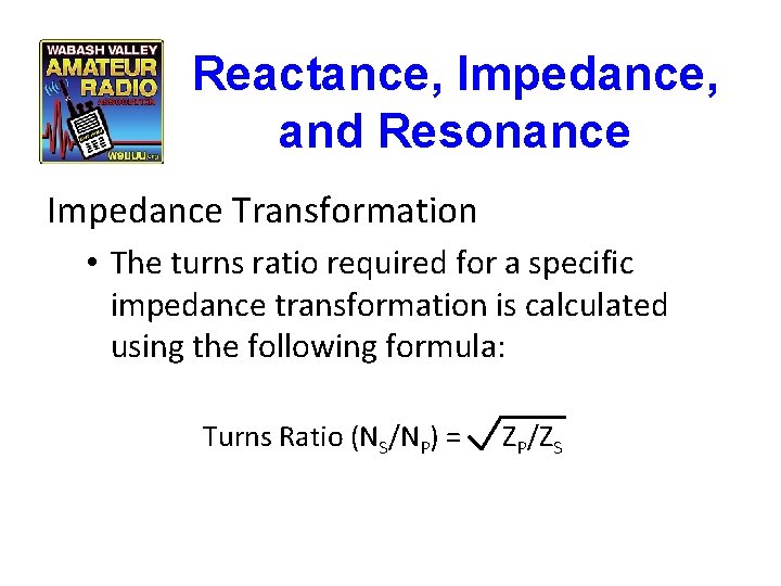 Reactance, Impedance, and Resonance Impedance Transformation • The turns ratio required for a specific