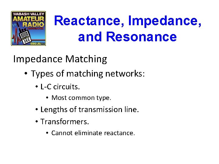 Reactance, Impedance, and Resonance Impedance Matching • Types of matching networks: • L-C circuits.