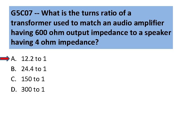 G 5 C 07 -- What is the turns ratio of a transformer used